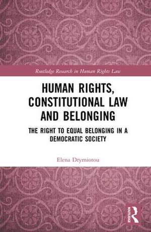 Human Rights, Constitutional Law and Belonging: The Right to Equal Belonging in a Democratic Society de Elena Drymiotou