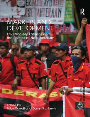 Markets and Development: Civil Society, Citizens and the Politics of Neoliberalism de Toby Carroll