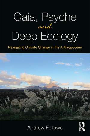 Gaia, Psyche and Deep Ecology: Navigating Climate Change in the Anthropocene de Andrew Fellows