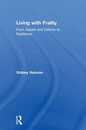 Living with Frailty: From Assets and Deficits to Resilience de Shibley Rahman