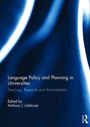 Language Policy and Planning in Universities: Teaching, research and administration de Anthony J. Liddicoat