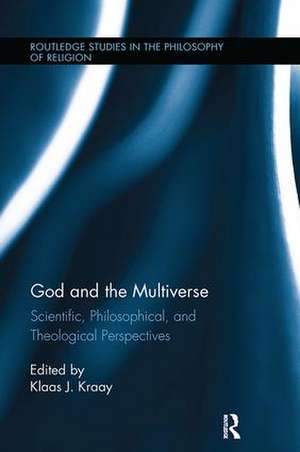 God and the Multiverse: Scientific, Philosophical, and Theological Perspectives de Klaas Kraay