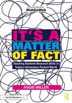 It's a Matter of Fact: Teaching Students Research Skills in Today's Information-Packed World de Angie Miller