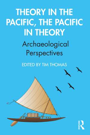 Theory in the Pacific, the Pacific in Theory: Archaeological Perspectives de Tim Thomas