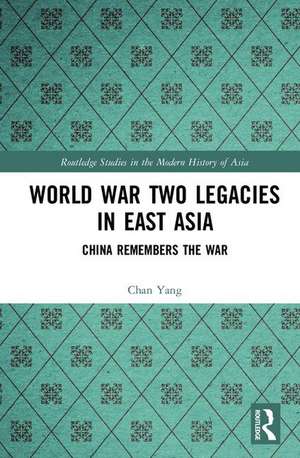 World War Two Legacies in East Asia: China Remembers the War de Chan Yang