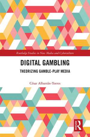 Digital Gambling: Theorizing Gamble-Play Media de César Albarrán-Torres