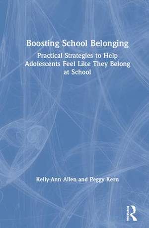 Boosting School Belonging: Practical Strategies to Help Adolescents Feel Like They Belong at School de Kelly-Ann Allen