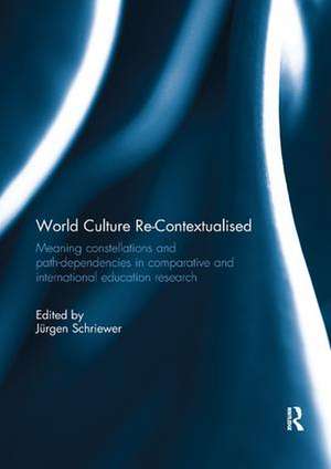 World Culture Re-Contextualised: Meaning Constellations and Path-Dependencies in Comparative and International Education Research de Jürgen Schriewer