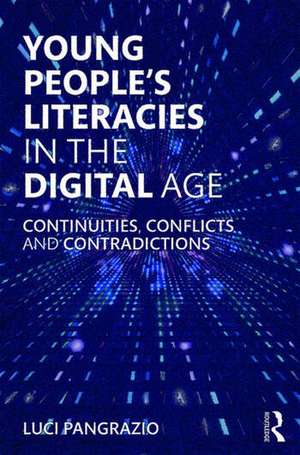 Young People's Literacies in the Digital Age: Continuities, Conflicts and Contradictions de Luci Pangrazio