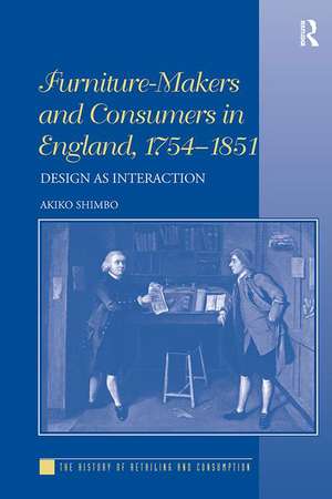 Furniture-Makers and Consumers in England, 1754–1851: Design as Interaction de Akiko Shimbo