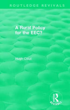 Routledge Revivals: A Rural Policy for the EEC (1984) de Hugh Clout