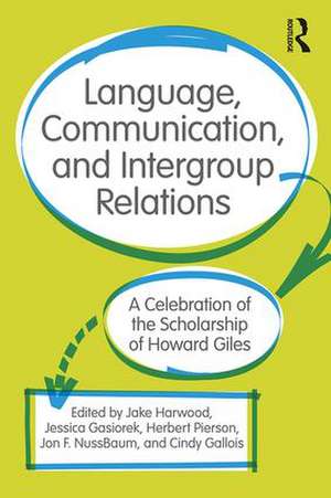 Language, Communication, and Intergroup Relations: A Celebration of the Scholarship of Howard Giles de Jake Harwood