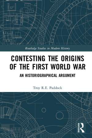 Contesting the Origins of the First World War: An Historiographical Argument de Troy Paddock