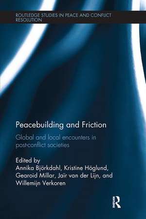 Peacebuilding and Friction: Global and Local Encounters in Post Conflict-Societies de Annika Björkdahl