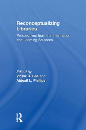 Reconceptualizing Libraries: Perspectives from the Information and Learning Sciences de Victor R. Lee