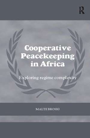 Cooperative Peacekeeping in Africa: Exploring Regime Complexity de Malte Brosig