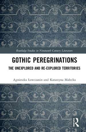 Gothic Peregrinations: The Unexplored and Re-explored Territories de Agnieszka Lowczanin