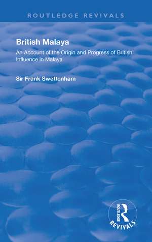 British Malaya: An Account of the Origin and Progress of British Influence in Malaya de Frank Swettenham