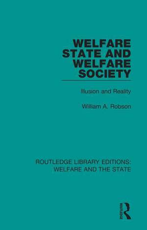 Welfare State and Welfare Society: Illusion and Reality de William Robson