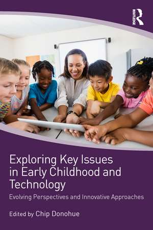 Exploring Key Issues in Early Childhood and Technology: Evolving Perspectives and Innovative Approaches de Chip Donohue