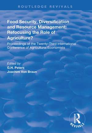 Food Security, Diversification and Resource Management: Refocusing the Role of Agriculture?: Proceedings of the Twenty-Third International Conference of Agricultural Economists de G.H. Peters