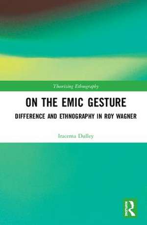 On the Emic Gesture: Difference and Ethnography in Roy Wagner de Iracema Dulley