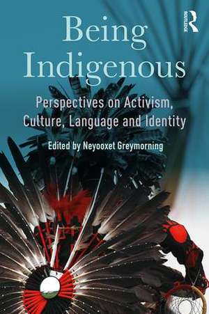 Being Indigenous: Perspectives on Activism, Culture, Language and Identity de Neyooxet Greymorning