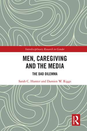 Men, Caregiving and the Media: The Dad Dilemma de Sarah C. Hunter