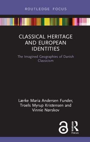 Classical Heritage and European Identities: The Imagined Geographies of Danish Classicism de Lærke Maria Andersen Funder