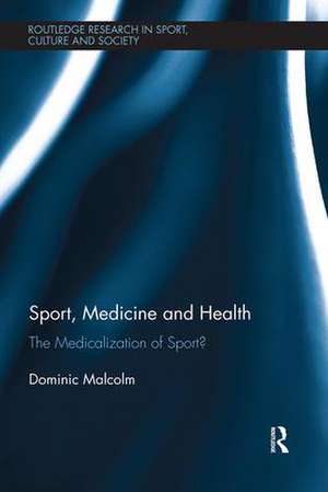 Sport, Medicine and Health: The medicalization of sport? de Dominic Malcolm