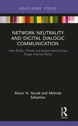 Network Neutrality and Digital Dialogic Communication: How Public, Private and Government Forces Shape Internet Policy de Alison N. Novak