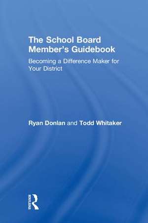 The School Board Member's Guidebook: Becoming a Difference Maker for Your District de Todd Whitaker