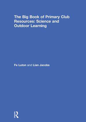 The Big Book of Primary Club Resources: Science and Outdoor Learning de Fe Luton