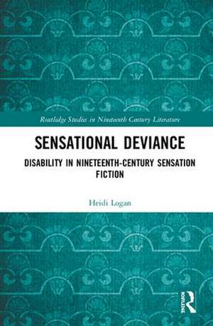 Sensational Deviance: Disability in Nineteenth-Century Sensation Fiction de Heidi Logan