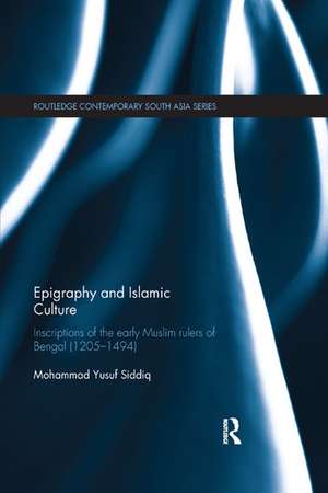 Epigraphy and Islamic Culture: Inscriptions of the Early Muslim Rulers of Bengal (1205-1494) de Mohammad Yusuf Siddiq