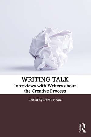 Writing Talk: Interviews with Writers about the Creative Process de Derek Neale