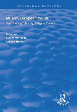 Muslim European Youth: Reproducing Ethnicity, Religion, Culture de Steven Vertovec