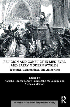 Religion and Conflict in Medieval and Early Modern Worlds: Identities, Communities and Authorities de Natasha Hodgson