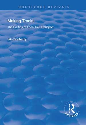 Making Tracks: The Politics of Local Rail Transport de Iain Docherty