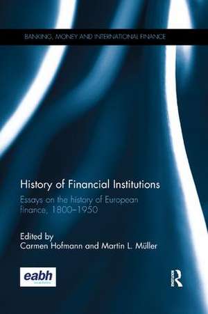 History of Financial Institutions: Essays on the history of European finance, 1800–1950 de Carmen Hofmann