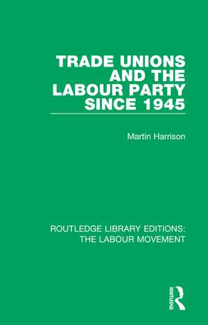 Trade Unions and the Labour Party since 1945 de Martin Harrison