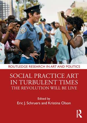 Social Practice Art in Turbulent Times: The Revolution Will Be Live de Eric J. Schruers