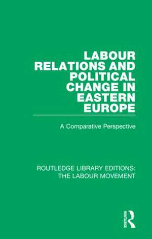 Labour Relations and Political Change in Eastern Europe: A Comparative Perspective de John Thirkell