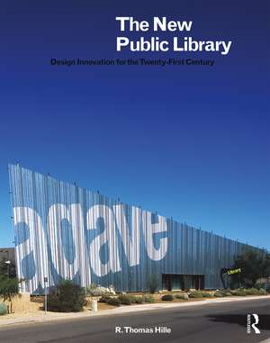 The New Public Library: Design Innovation for the Twenty-First Century de R. Thomas Hille