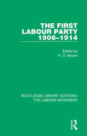 The First Labour Party 1906-1914 de K. D. Brown