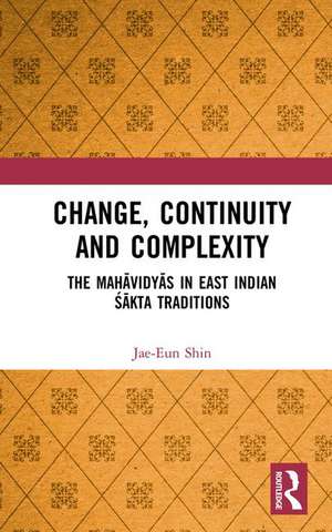 Change, Continuity and Complexity: The Mahāvidyās in East Indian Śākta Traditions de Jae-Eun Shin