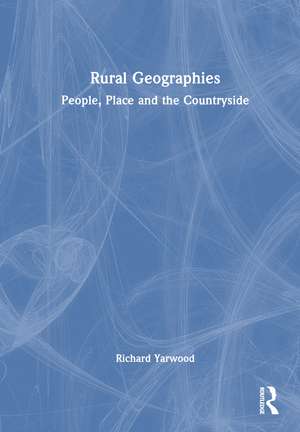 Rural Geographies: People, Place and the Countryside de Richard Yarwood