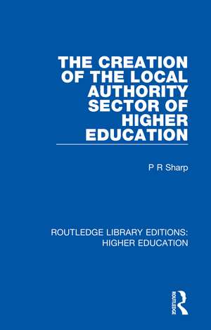 The Creation of the Local Authority Sector of Higher Education de Paul Sharp