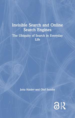 Invisible Search and Online Search Engines: The Ubiquity of Search in Everyday Life de Jutta Haider