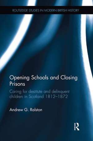 Opening Schools and Closing Prisons: Caring for destitute and delinquent children in Scotland 1812–1872 de Andrew G. Ralston